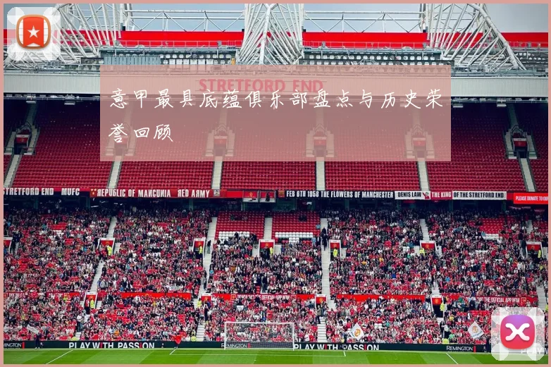 意甲最具底蕴俱乐部盘点与历史荣誉回顾