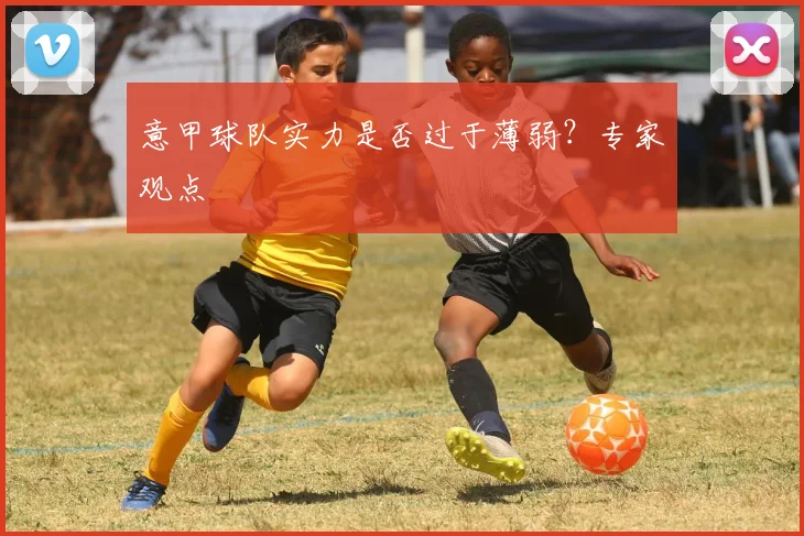 意甲球队实力是否过于薄弱？专家观点